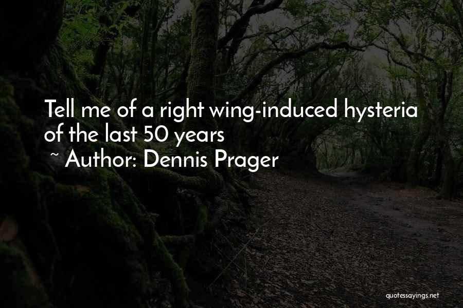 Dennis Prager Quotes: Tell Me Of A Right Wing-induced Hysteria Of The Last 50 Years