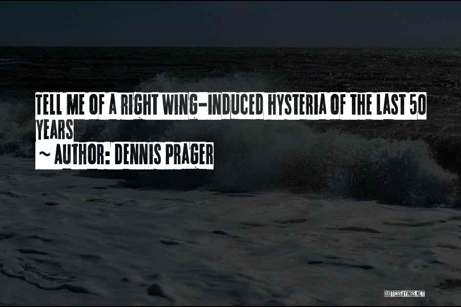 Dennis Prager Quotes: Tell Me Of A Right Wing-induced Hysteria Of The Last 50 Years