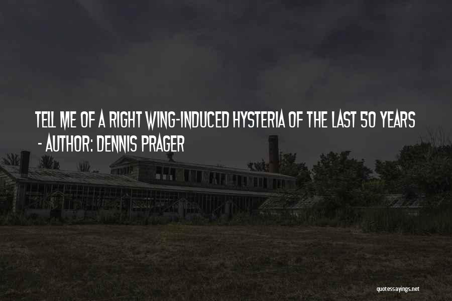 Dennis Prager Quotes: Tell Me Of A Right Wing-induced Hysteria Of The Last 50 Years