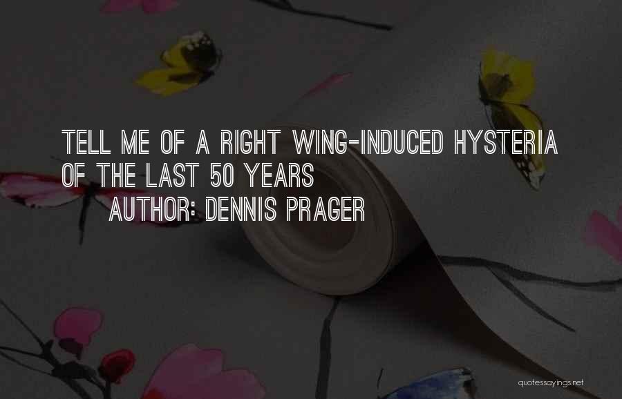 Dennis Prager Quotes: Tell Me Of A Right Wing-induced Hysteria Of The Last 50 Years