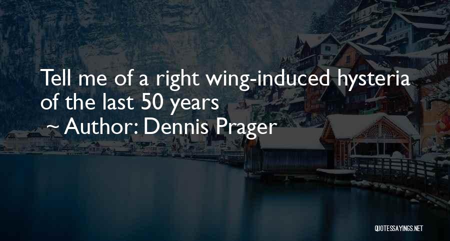 Dennis Prager Quotes: Tell Me Of A Right Wing-induced Hysteria Of The Last 50 Years