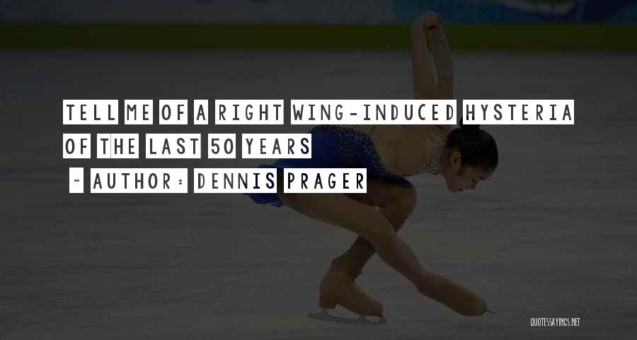 Dennis Prager Quotes: Tell Me Of A Right Wing-induced Hysteria Of The Last 50 Years