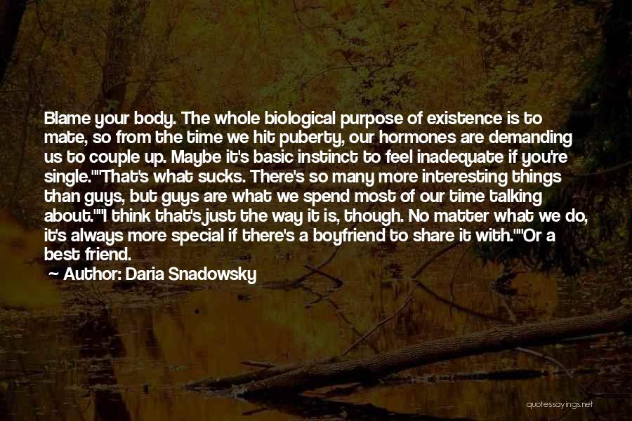 Daria Snadowsky Quotes: Blame Your Body. The Whole Biological Purpose Of Existence Is To Mate, So From The Time We Hit Puberty, Our