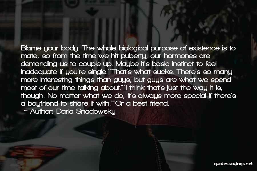 Daria Snadowsky Quotes: Blame Your Body. The Whole Biological Purpose Of Existence Is To Mate, So From The Time We Hit Puberty, Our