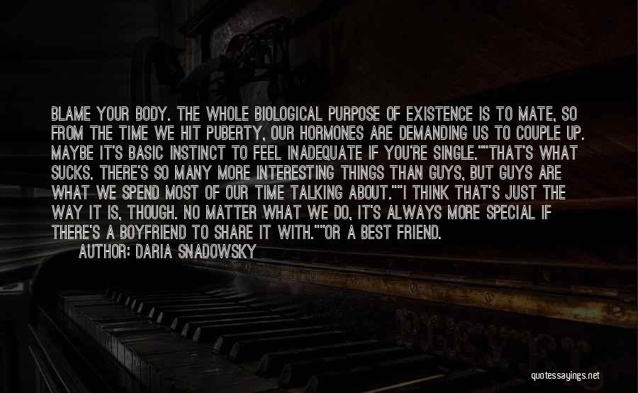 Daria Snadowsky Quotes: Blame Your Body. The Whole Biological Purpose Of Existence Is To Mate, So From The Time We Hit Puberty, Our