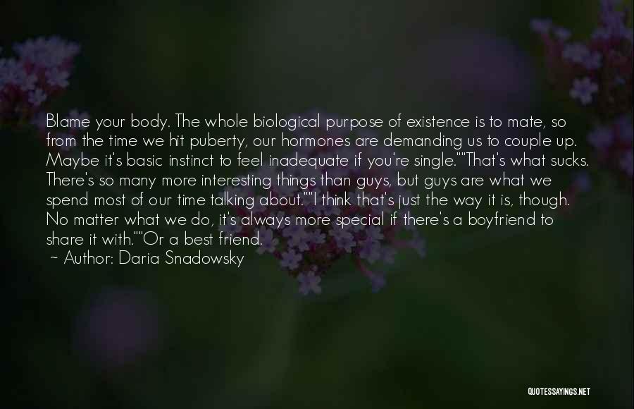 Daria Snadowsky Quotes: Blame Your Body. The Whole Biological Purpose Of Existence Is To Mate, So From The Time We Hit Puberty, Our