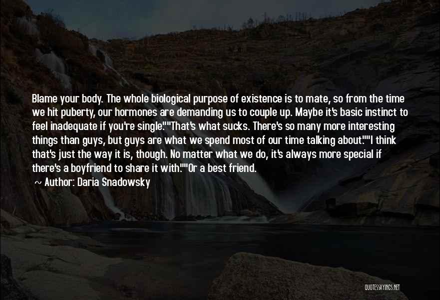 Daria Snadowsky Quotes: Blame Your Body. The Whole Biological Purpose Of Existence Is To Mate, So From The Time We Hit Puberty, Our