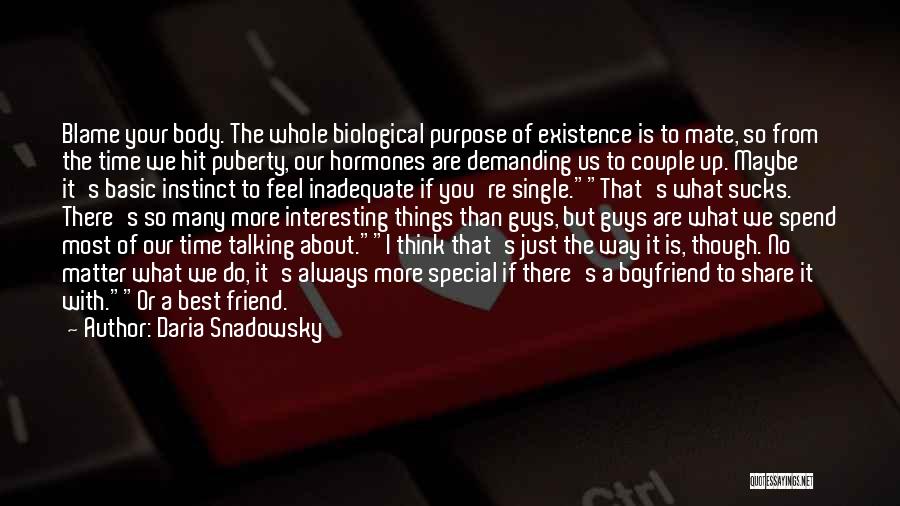 Daria Snadowsky Quotes: Blame Your Body. The Whole Biological Purpose Of Existence Is To Mate, So From The Time We Hit Puberty, Our