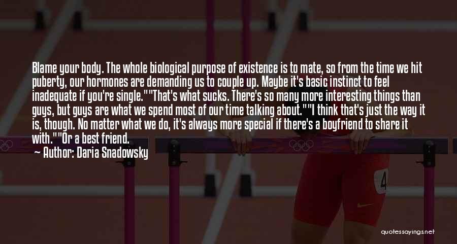 Daria Snadowsky Quotes: Blame Your Body. The Whole Biological Purpose Of Existence Is To Mate, So From The Time We Hit Puberty, Our