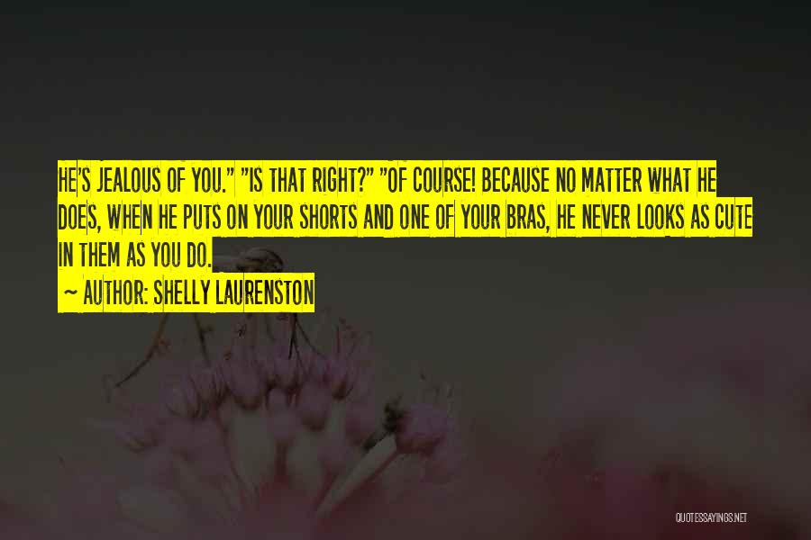 Shelly Laurenston Quotes: He's Jealous Of You. Is That Right? Of Course! Because No Matter What He Does, When He Puts On Your