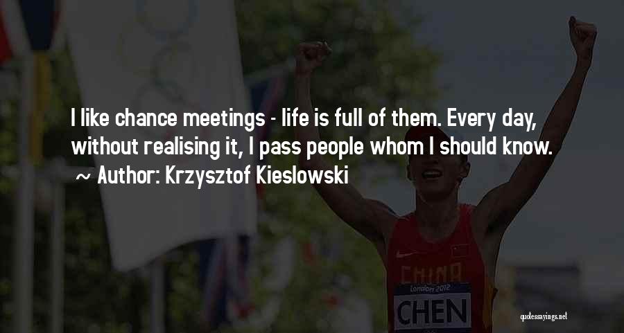 Krzysztof Kieslowski Quotes: I Like Chance Meetings - Life Is Full Of Them. Every Day, Without Realising It, I Pass People Whom I