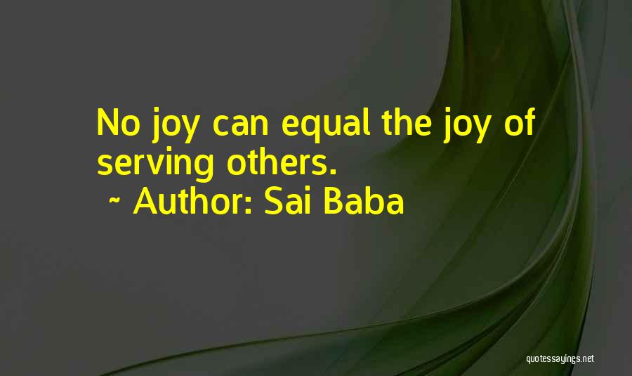 Sai Baba Quotes: No Joy Can Equal The Joy Of Serving Others.