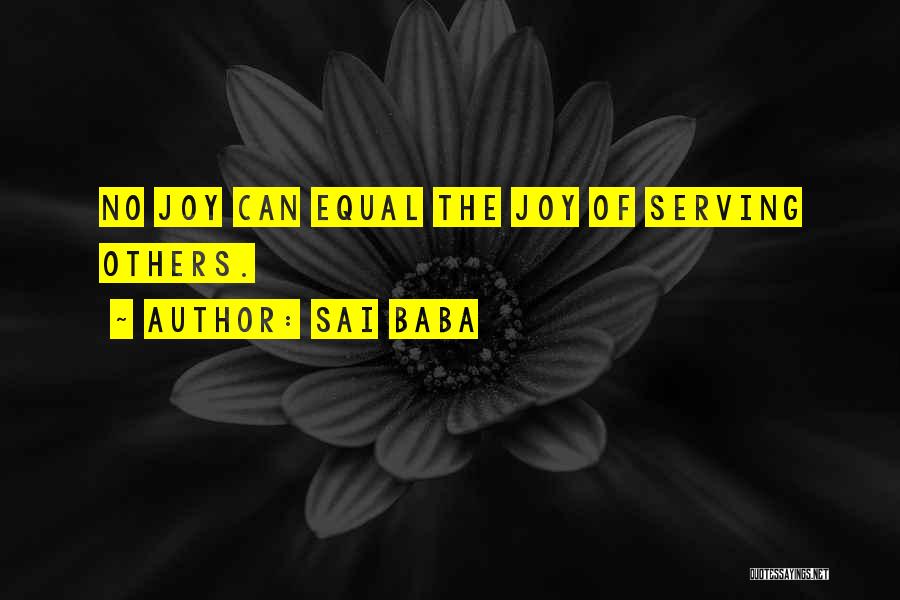 Sai Baba Quotes: No Joy Can Equal The Joy Of Serving Others.