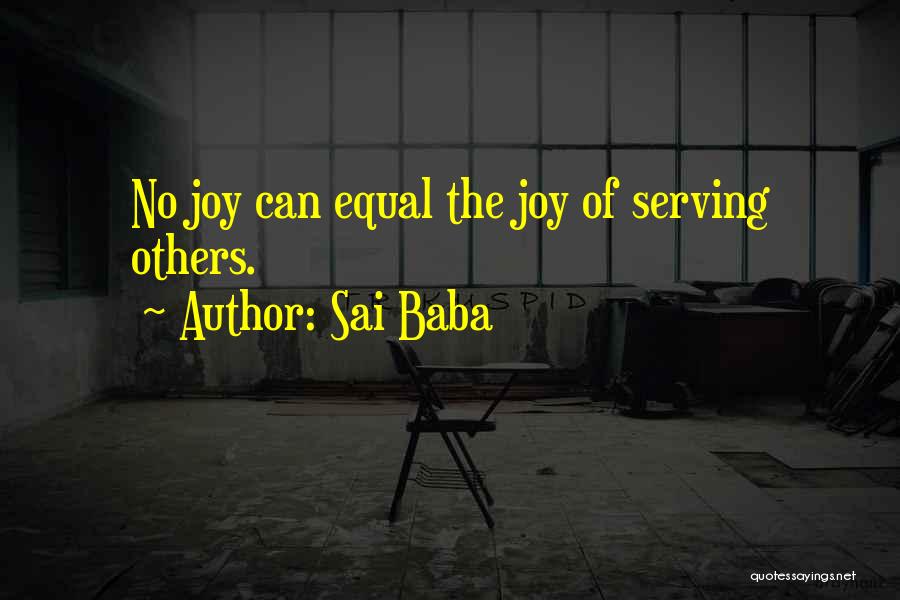 Sai Baba Quotes: No Joy Can Equal The Joy Of Serving Others.