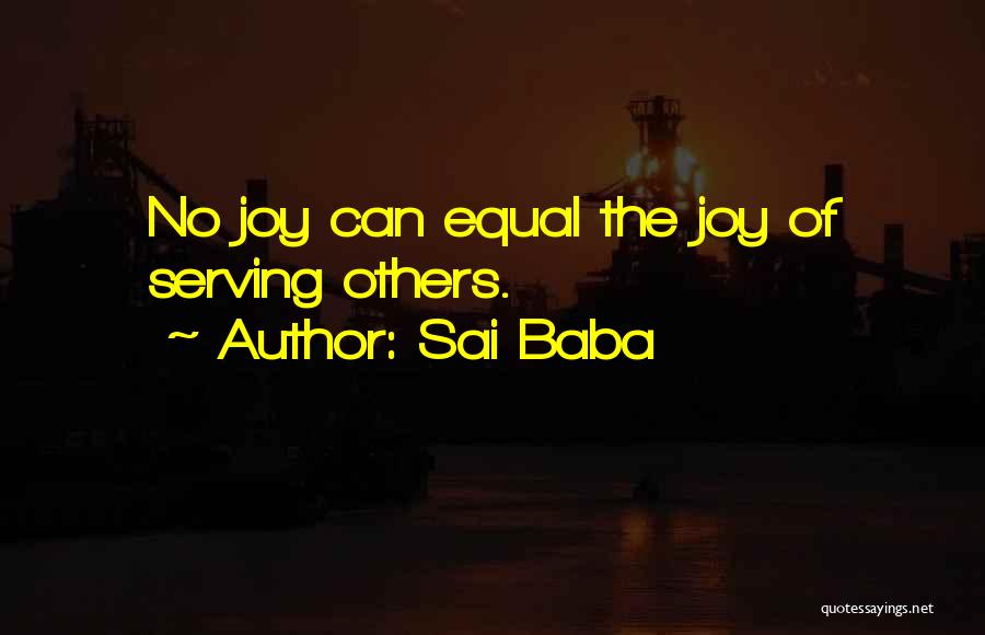 Sai Baba Quotes: No Joy Can Equal The Joy Of Serving Others.