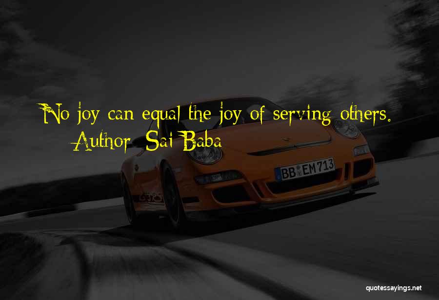 Sai Baba Quotes: No Joy Can Equal The Joy Of Serving Others.