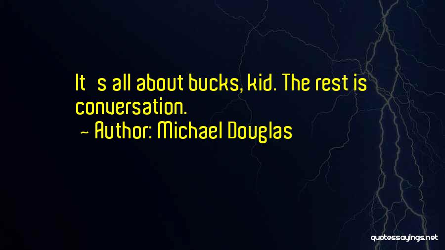 Michael Douglas Quotes: It's All About Bucks, Kid. The Rest Is Conversation.