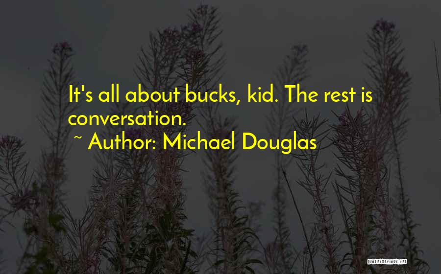 Michael Douglas Quotes: It's All About Bucks, Kid. The Rest Is Conversation.