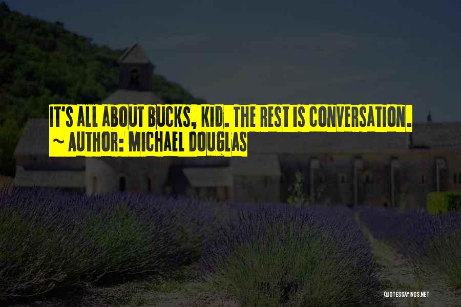 Michael Douglas Quotes: It's All About Bucks, Kid. The Rest Is Conversation.