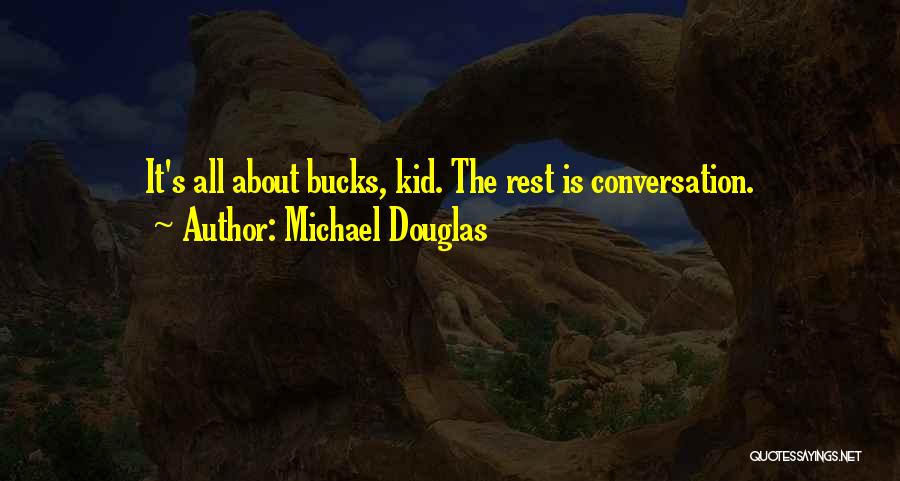 Michael Douglas Quotes: It's All About Bucks, Kid. The Rest Is Conversation.