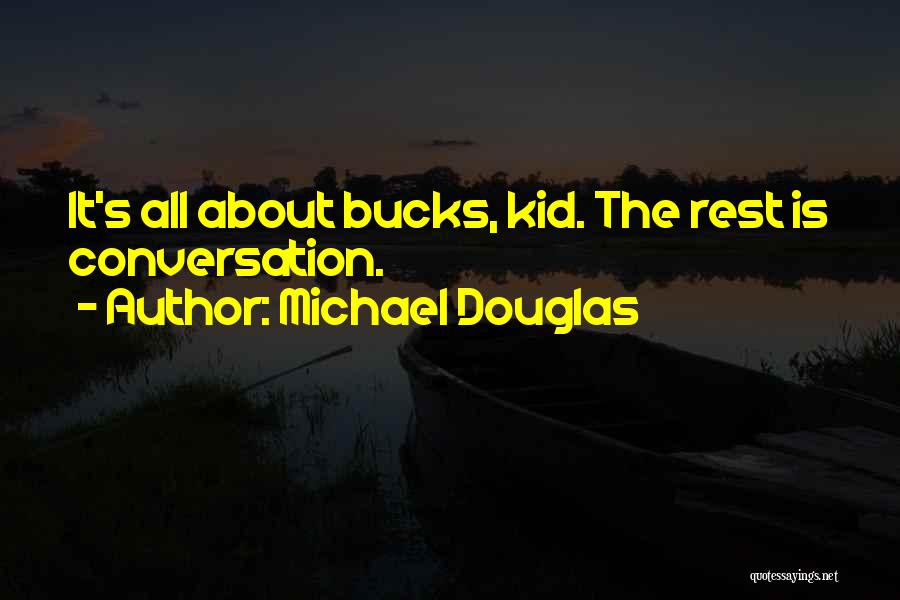 Michael Douglas Quotes: It's All About Bucks, Kid. The Rest Is Conversation.