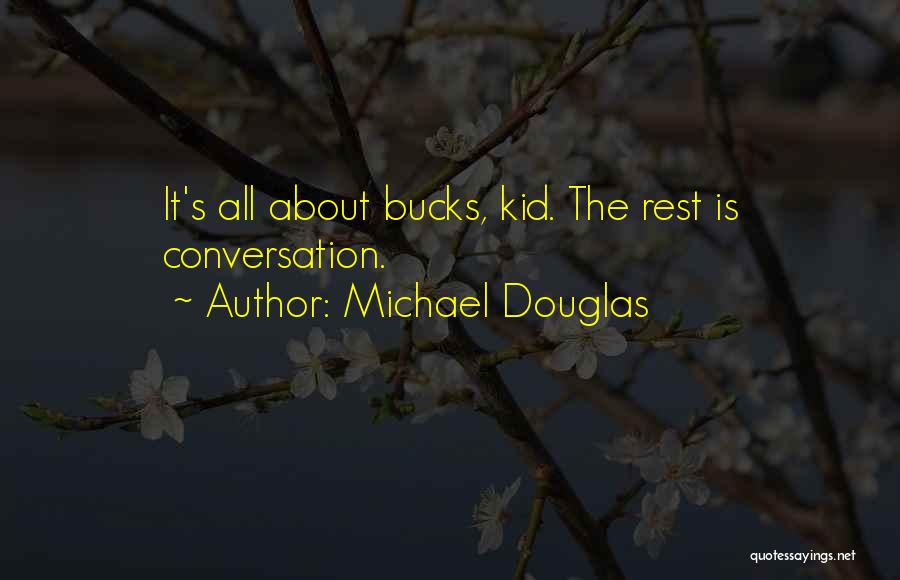 Michael Douglas Quotes: It's All About Bucks, Kid. The Rest Is Conversation.