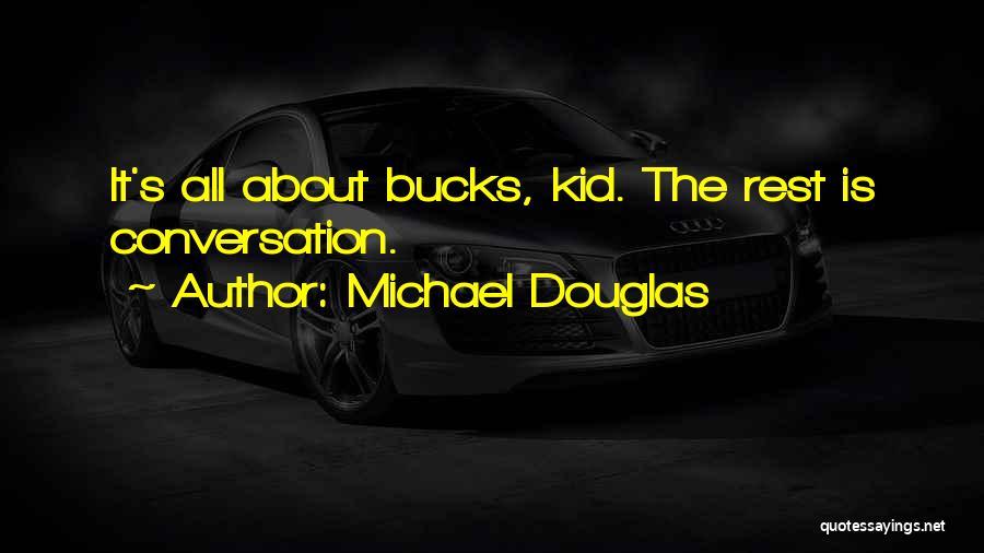 Michael Douglas Quotes: It's All About Bucks, Kid. The Rest Is Conversation.