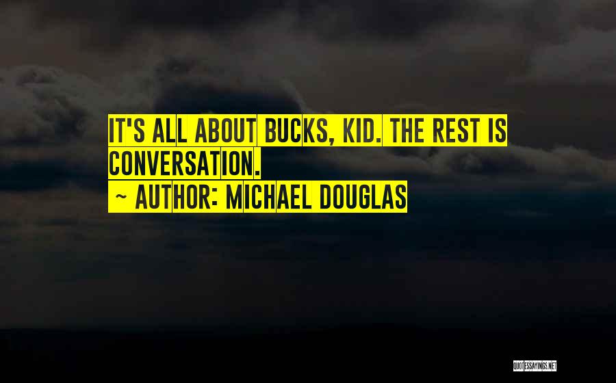 Michael Douglas Quotes: It's All About Bucks, Kid. The Rest Is Conversation.