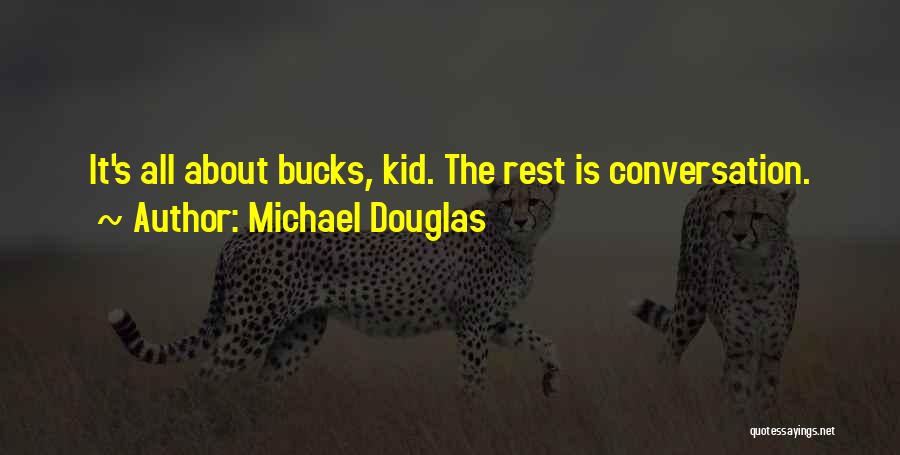 Michael Douglas Quotes: It's All About Bucks, Kid. The Rest Is Conversation.