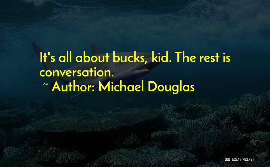 Michael Douglas Quotes: It's All About Bucks, Kid. The Rest Is Conversation.