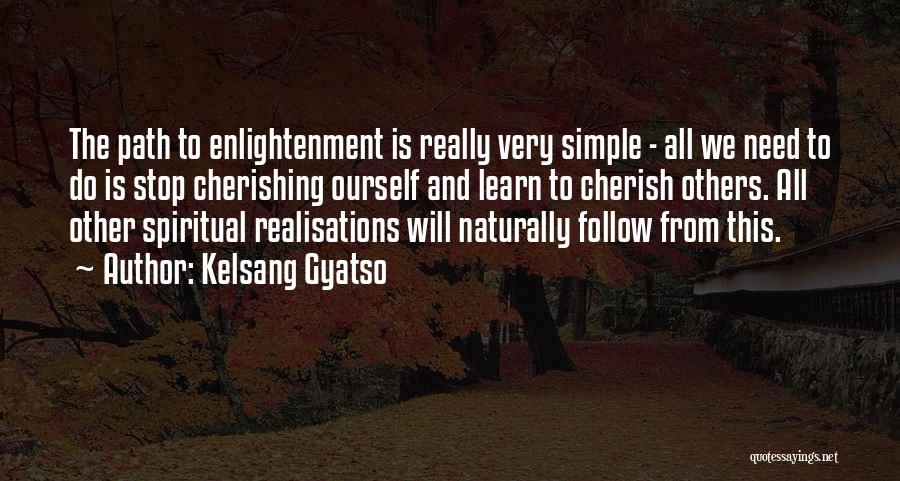 Kelsang Gyatso Quotes: The Path To Enlightenment Is Really Very Simple - All We Need To Do Is Stop Cherishing Ourself And Learn