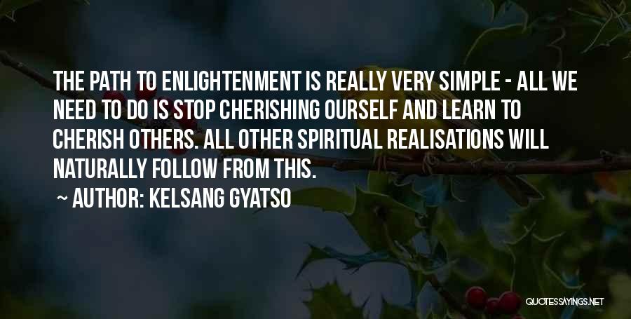 Kelsang Gyatso Quotes: The Path To Enlightenment Is Really Very Simple - All We Need To Do Is Stop Cherishing Ourself And Learn