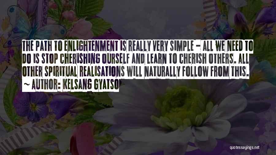 Kelsang Gyatso Quotes: The Path To Enlightenment Is Really Very Simple - All We Need To Do Is Stop Cherishing Ourself And Learn