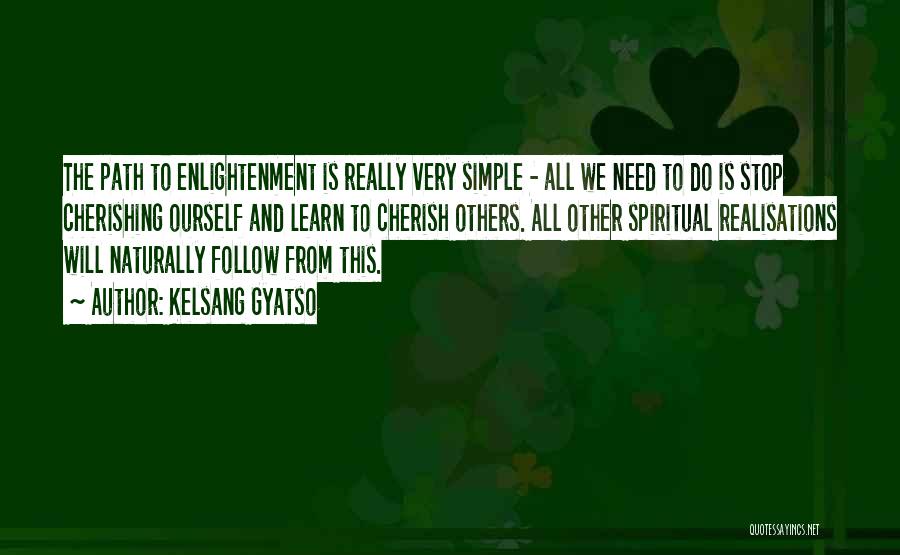 Kelsang Gyatso Quotes: The Path To Enlightenment Is Really Very Simple - All We Need To Do Is Stop Cherishing Ourself And Learn