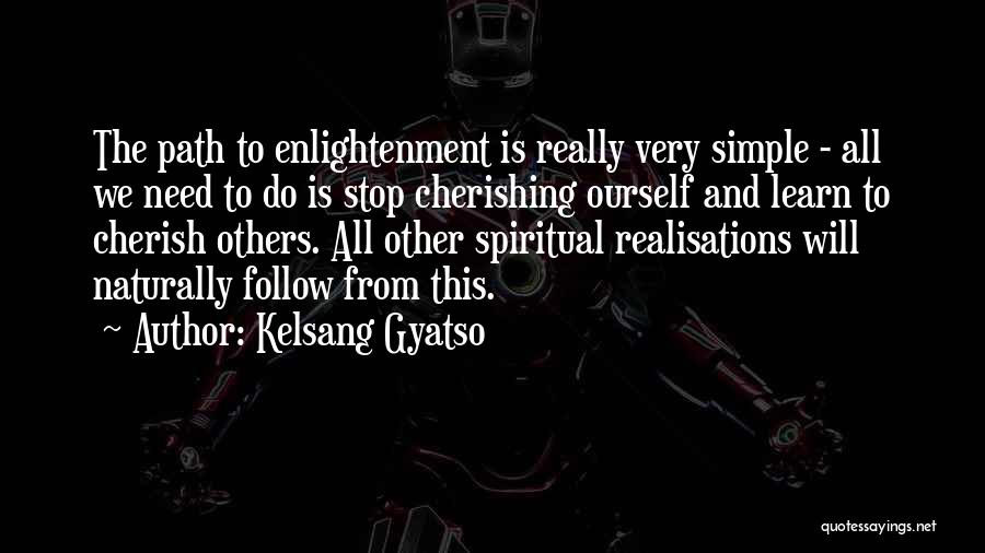 Kelsang Gyatso Quotes: The Path To Enlightenment Is Really Very Simple - All We Need To Do Is Stop Cherishing Ourself And Learn