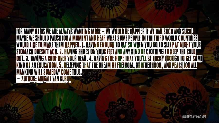 Abigail Van Buren Quotes: For Many Of Us We Are Always Wanting More - We Would Be Happier If We Had Such And Such.