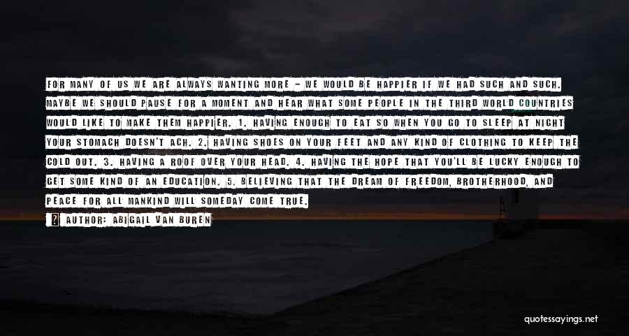 Abigail Van Buren Quotes: For Many Of Us We Are Always Wanting More - We Would Be Happier If We Had Such And Such.