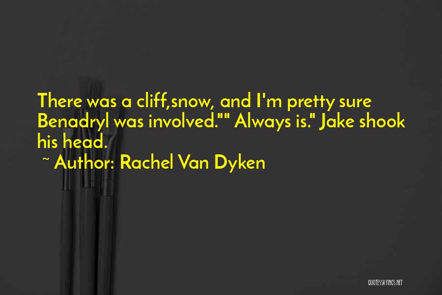 Rachel Van Dyken Quotes: There Was A Cliff,snow, And I'm Pretty Sure Benadryl Was Involved. Always Is. Jake Shook His Head.