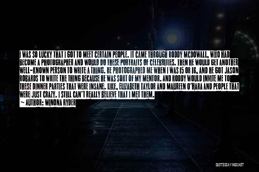 Winona Ryder Quotes: I Was So Lucky That I Got To Meet Certain People. It Came Through Roddy Mcdowall, Who Had Become A