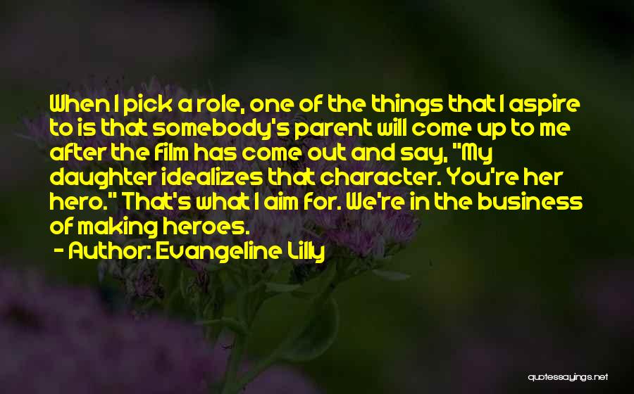 Evangeline Lilly Quotes: When I Pick A Role, One Of The Things That I Aspire To Is That Somebody's Parent Will Come Up