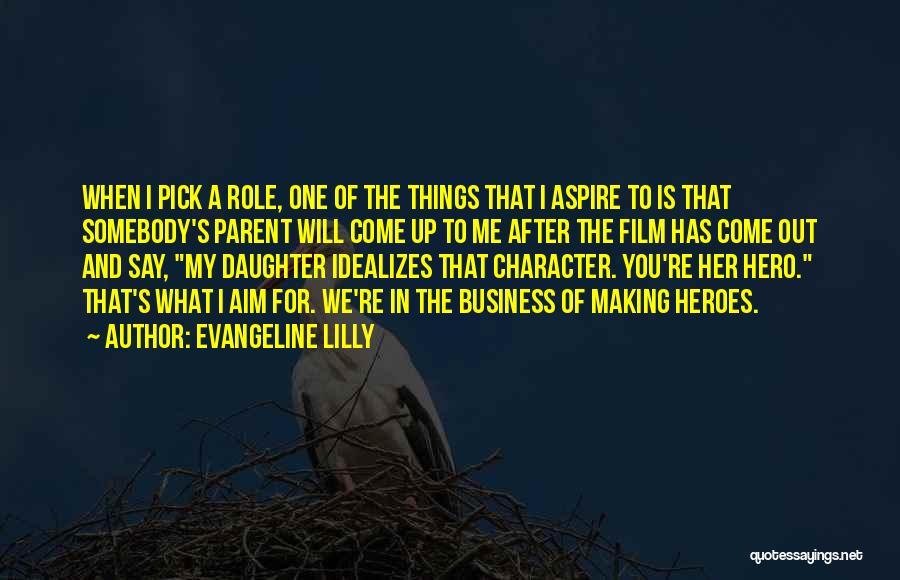 Evangeline Lilly Quotes: When I Pick A Role, One Of The Things That I Aspire To Is That Somebody's Parent Will Come Up