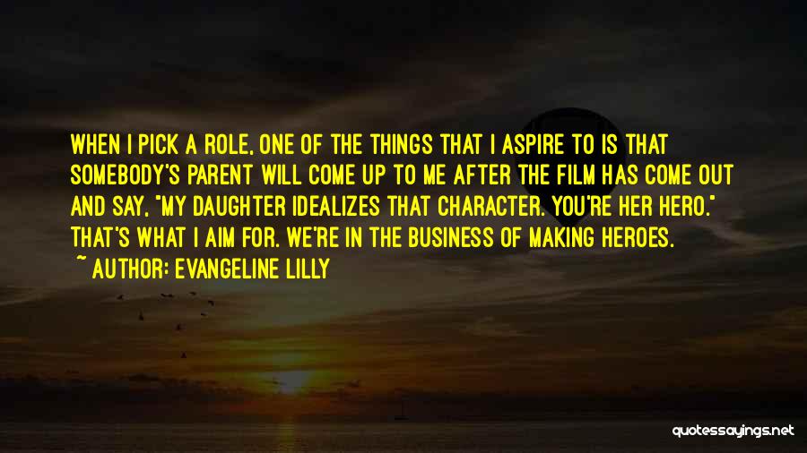 Evangeline Lilly Quotes: When I Pick A Role, One Of The Things That I Aspire To Is That Somebody's Parent Will Come Up