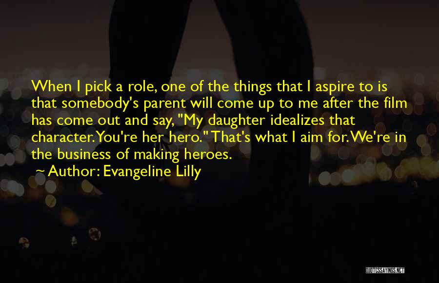 Evangeline Lilly Quotes: When I Pick A Role, One Of The Things That I Aspire To Is That Somebody's Parent Will Come Up