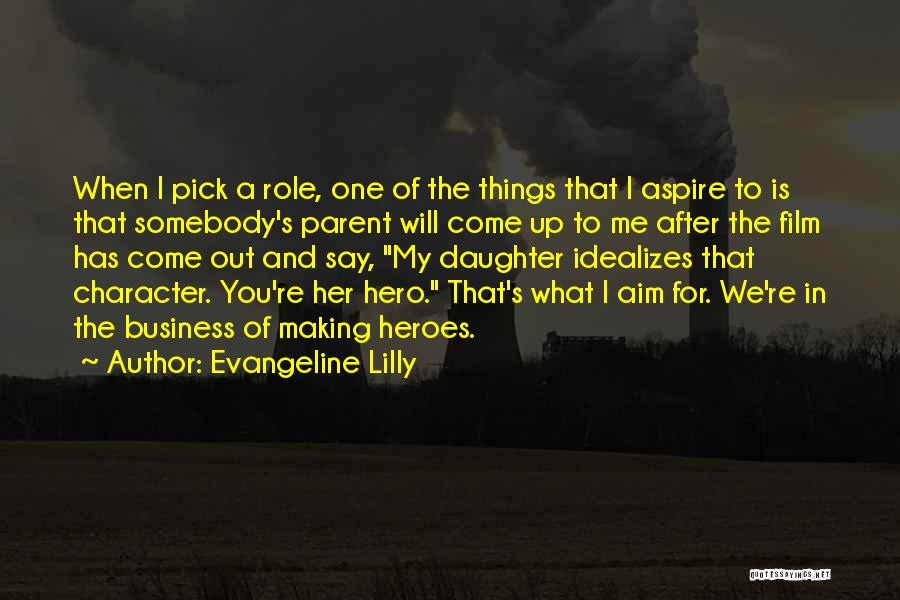 Evangeline Lilly Quotes: When I Pick A Role, One Of The Things That I Aspire To Is That Somebody's Parent Will Come Up