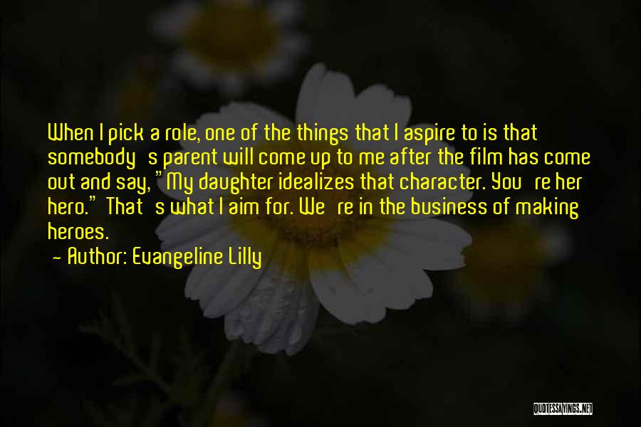 Evangeline Lilly Quotes: When I Pick A Role, One Of The Things That I Aspire To Is That Somebody's Parent Will Come Up
