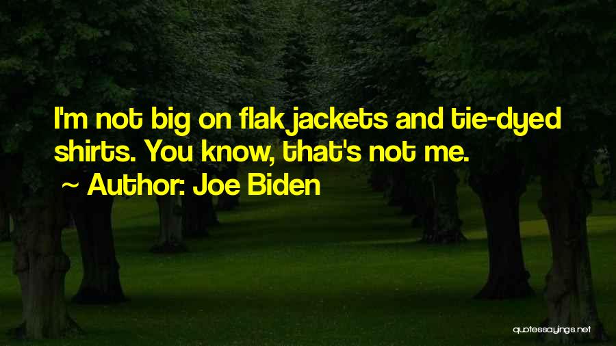 Joe Biden Quotes: I'm Not Big On Flak Jackets And Tie-dyed Shirts. You Know, That's Not Me.