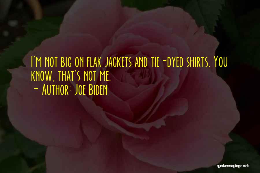 Joe Biden Quotes: I'm Not Big On Flak Jackets And Tie-dyed Shirts. You Know, That's Not Me.