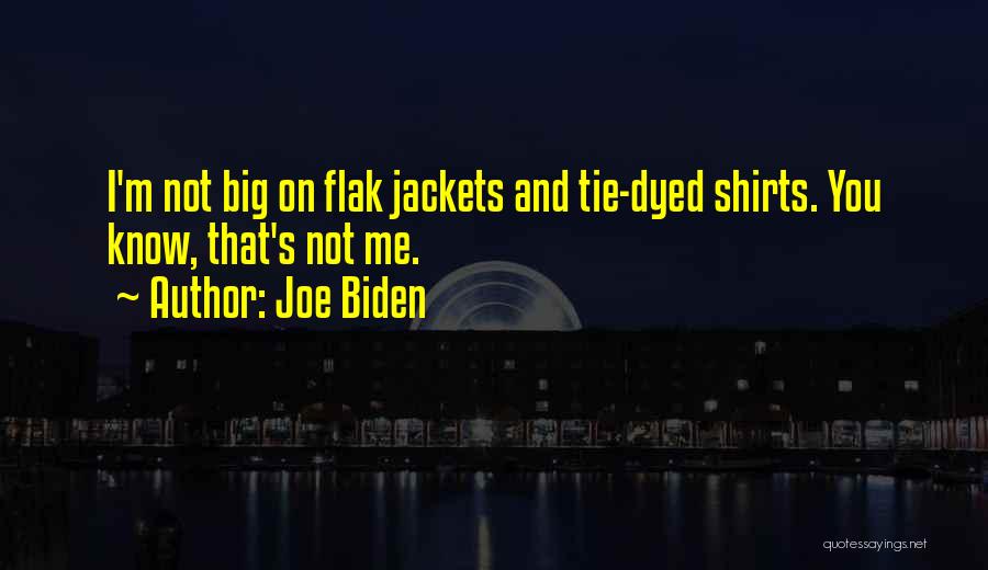 Joe Biden Quotes: I'm Not Big On Flak Jackets And Tie-dyed Shirts. You Know, That's Not Me.