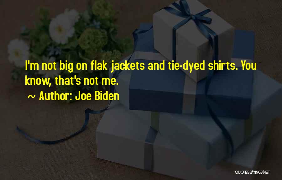 Joe Biden Quotes: I'm Not Big On Flak Jackets And Tie-dyed Shirts. You Know, That's Not Me.