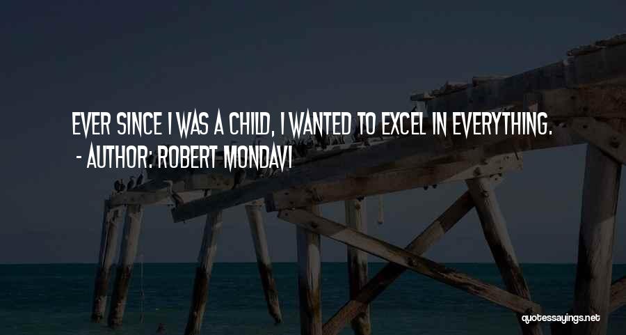 Robert Mondavi Quotes: Ever Since I Was A Child, I Wanted To Excel In Everything.